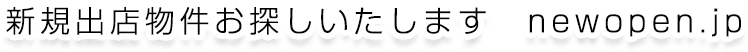 新出店物件お探しいたします。　newopen.jp